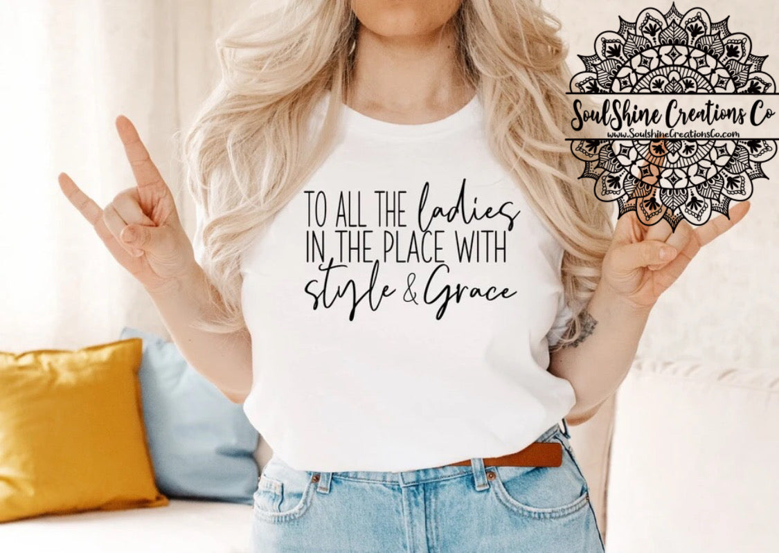 To all the Ladies in the place with Style & Grace Shirt