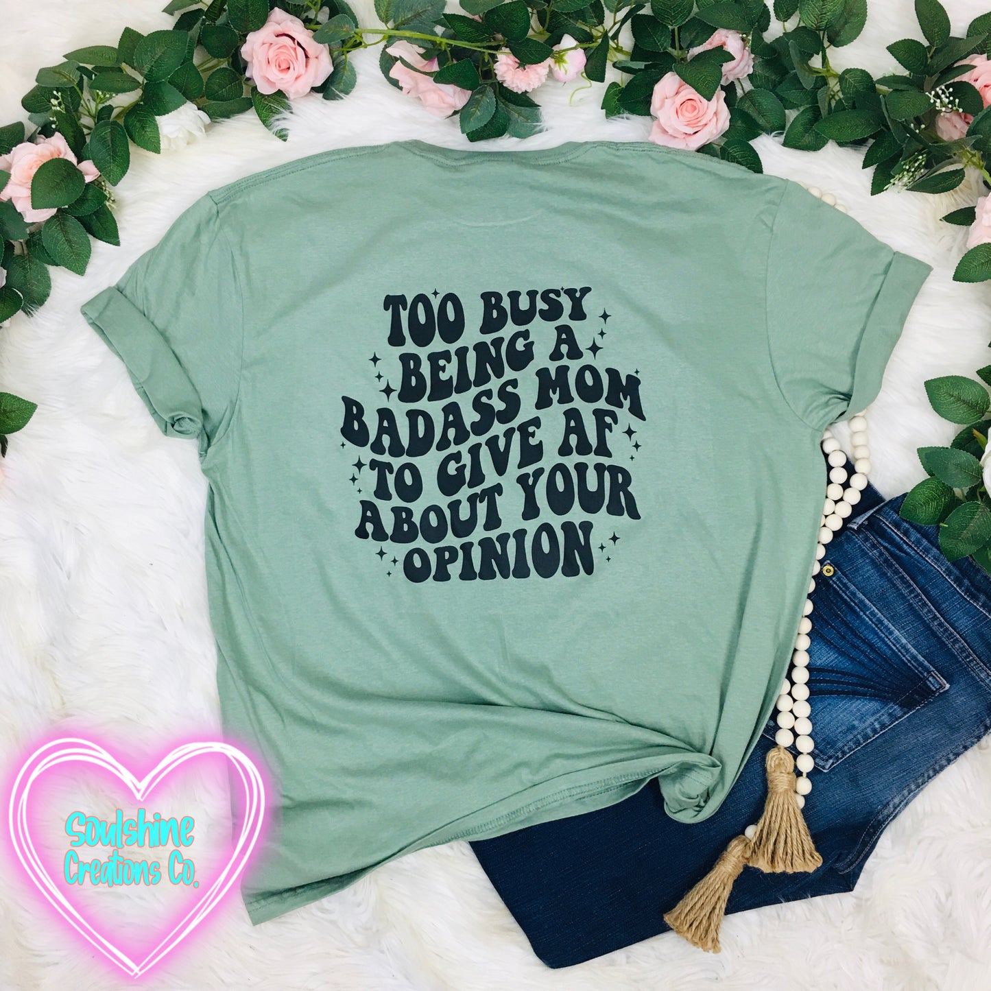 Too Busy Being a Badass Mom to Give AF about Your Opinion Shirt