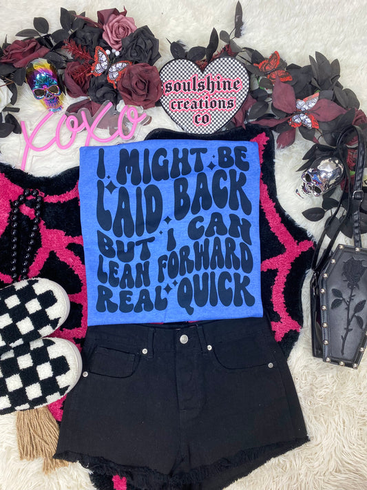 I might be laid back but I can lean forward Real Quick Tee Shirt