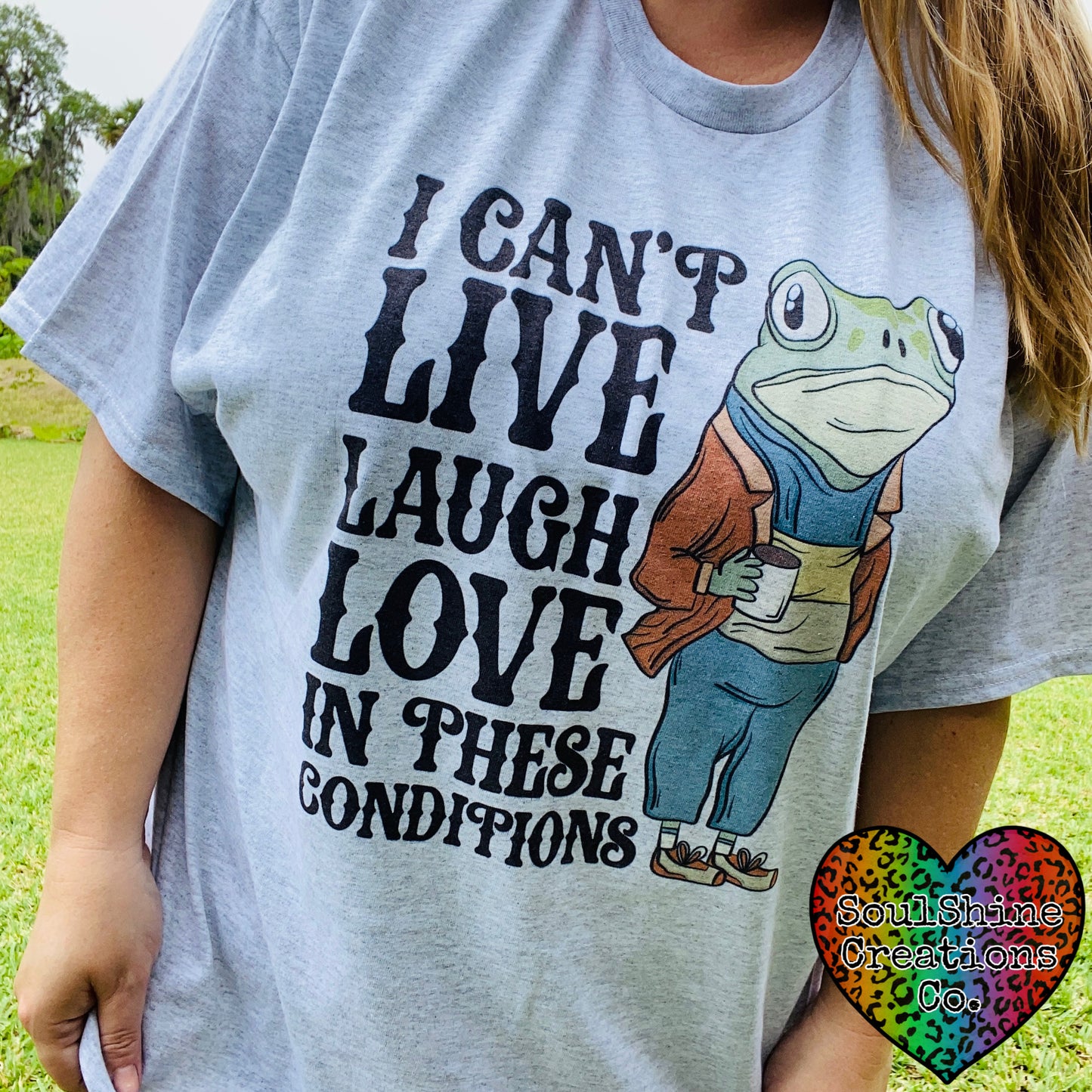 I can’t Live Laugh Love in these Conditions Graphic Tee Shirt