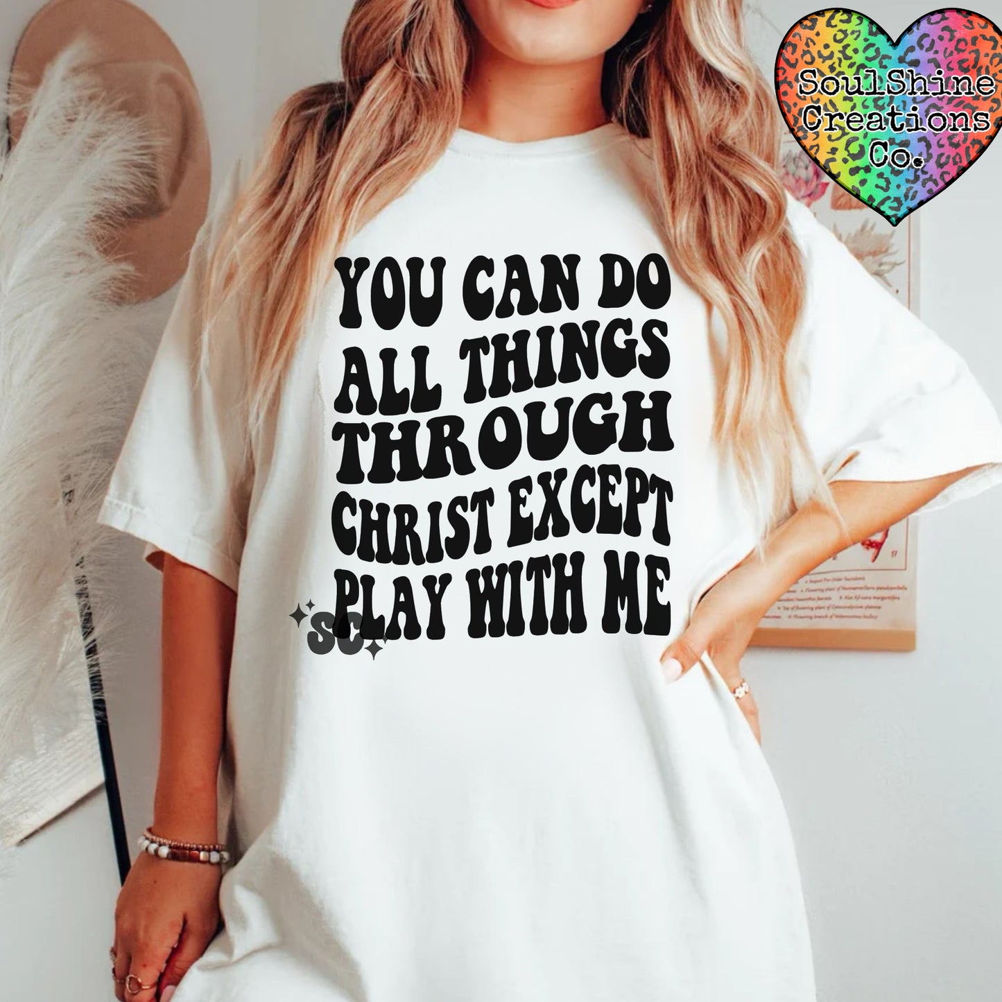 You can do all things through Christ except play with me Shirt