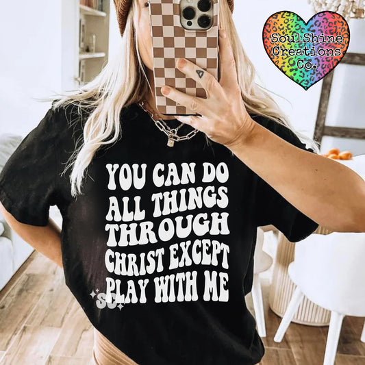 You can do all things through Christ except play with me Shirt