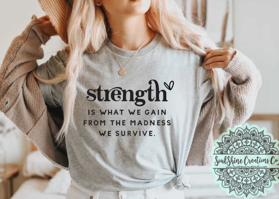 Strength is What We Gain From The Madness We Survive Shirt