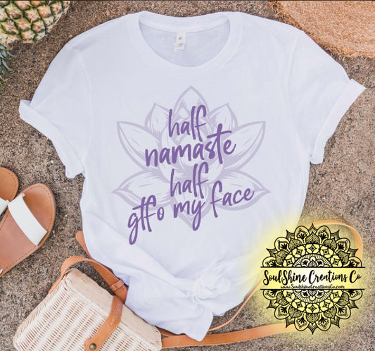 Half Namaste Half gtfo my Face Shirt