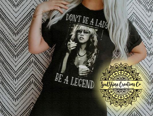 Don’t be a Lady be a Legend Stevie Nicks Shirt