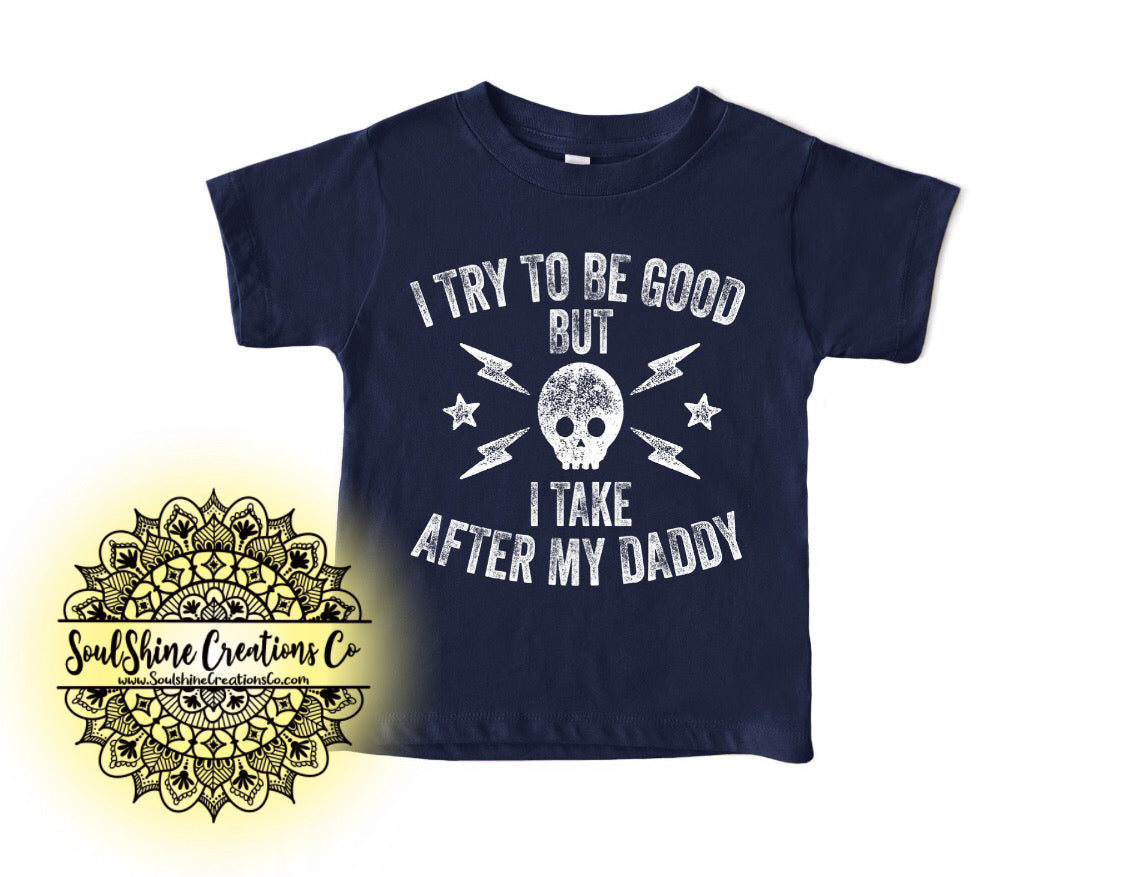 I try to be Good but I take after my Daddy Kids Shirt