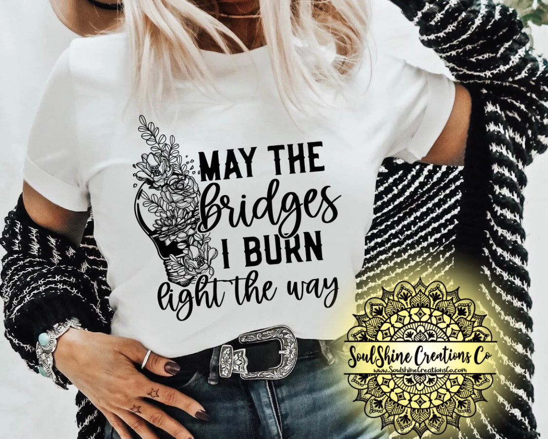 May the Bridges I burn Light the way Shirt