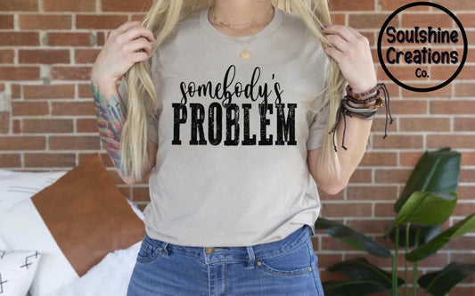 Somebody’s Problem Shirt