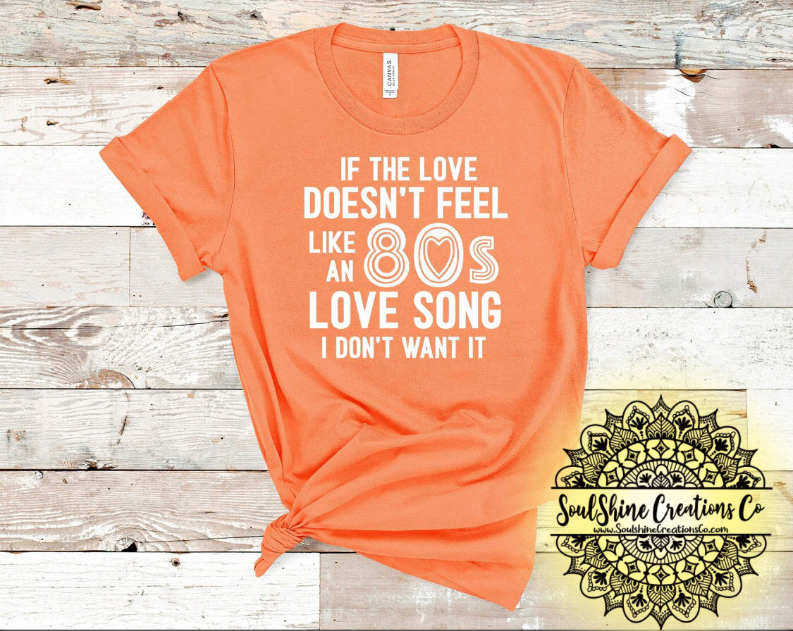 If It Doesn't Feel Like An 80’s Love Song Shirt